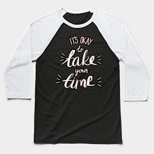 It's Okay To Take Your Time - Motivational Quote Baseball T-Shirt